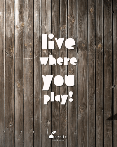 Live where you play recite
