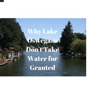 Why Lake Oswegans Don't Take Water for Granted